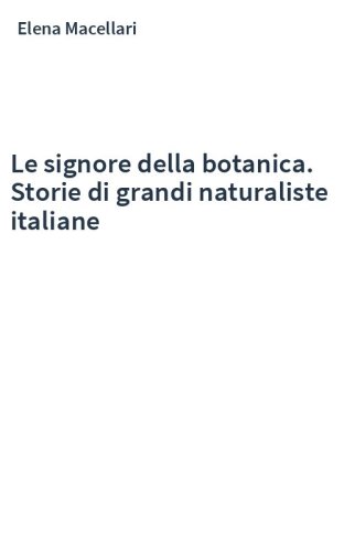 Le signore della botanica. Storie di grandi naturaliste italiane