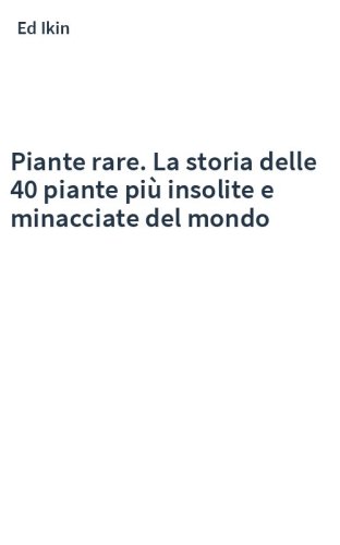 Piante rare. La storia delle 40 piante più insolite e minacciate del mondo