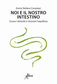 Noi e il nostro intestino. Curare i disturbi e ritrovare l'equilibrio