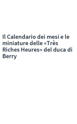 Il Calendario dei mesi e le miniature delle «Très Riches Heures» del duca di Berry