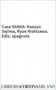 Casa SANAA: Kazuyo Sejima, Ryue Nishizawa. Ediz. spagnola