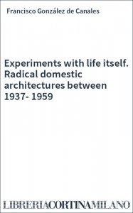 Experiments with life itself. Radical domestic architectures between 1937-1959