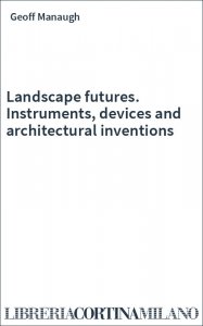 Landscape futures. Instruments, devices and architectural inventions