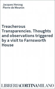 Treacherous Transparencies. Thoughts and observations triggered by a visit to Farnsworth House