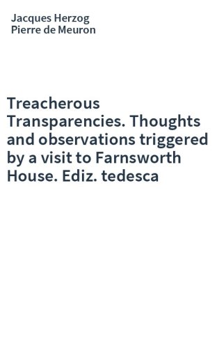 Treacherous Transparencies. Thoughts and observations triggered by a visit to Farnsworth House. Ediz. tedesca