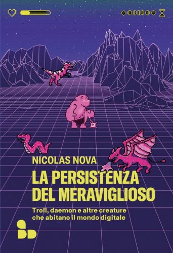 La persistenza del meraviglioso. Troll, daemon e altre creature che abitano il mondo digitale