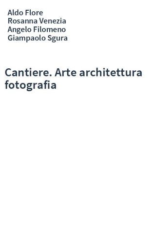 Cantiere. Arte architettura fotografia