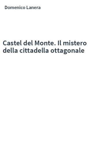 Castel del Monte. Il mistero della cittadella ottagonale