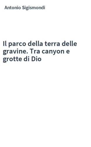 Il parco della terra delle gravine. Tra canyon e grotte di Dio