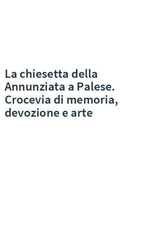 La chiesetta della Annunziata a Palese. Crocevia di memoria, devozione e arte