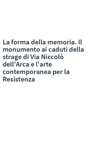 La forma della memoria. Il monumento ai caduti della strage di Via Niccolò dell'Arca e l'arte contemporanea per la Resistenza