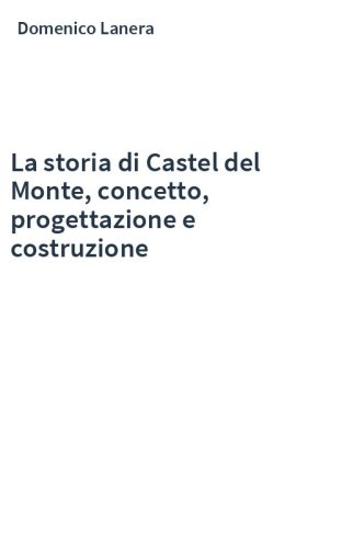 La storia di Castel del Monte, concetto, progettazione e costruzione