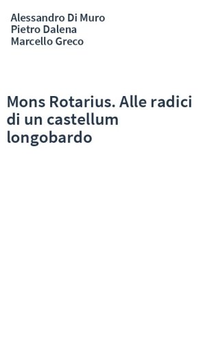Mons Rotarius. Alle radici di un castellum longobardo