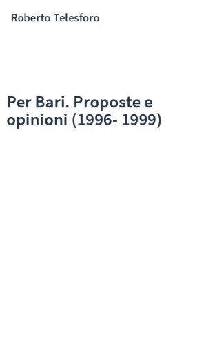 Per Bari. Proposte e opinioni (1996-1999)