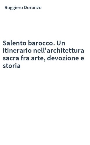 Salento barocco. Un itinerario nell'architettura sacra fra arte, devozione e storia