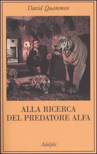 Alla ricerca del predatore alfa. Il mangiatore di uomini nelle giungle della storia e della mente