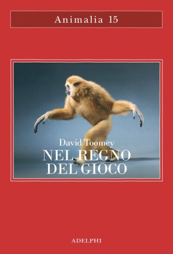 Nel regno del gioco. Quello che ci rivelano sulla vita i polpi che giocano a palla, le scimmie che si lanciano dagli alberi, gli elefanti che fanno lo scivolo nel fango