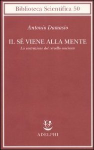 Il sé viene alla mente. La costruzione del cervello cosciente