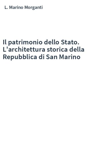 Il patrimonio dello Stato. L'architettura storica della Repubblica di San Marino