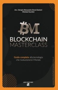 Blockchain masterclass. Guida completa alla tecnologia che rivoluzionerà il Mondo