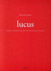 Lucus. Intorno al significato nell'architettura di Gianugo Polesello