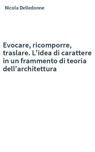 Evocare, ricomporre, traslare. L'idea di carattere in un frammento di teoria dell'architettura