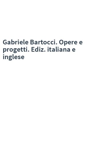 Gabriele Bartocci. Opere e progetti. Ediz. italiana e inglese