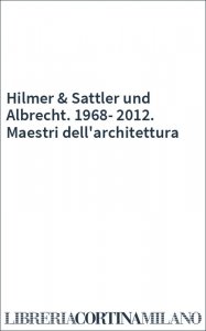 Hilmer & Sattler und Albrecht. 1968-2012. Maestri dell'architettura