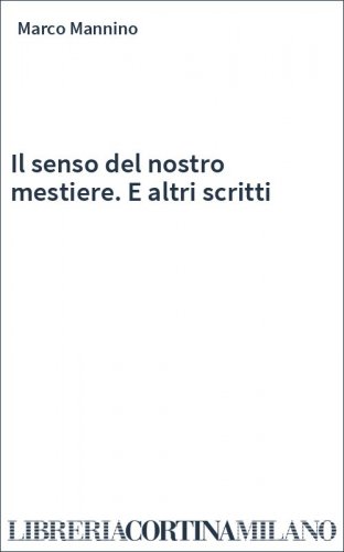 Il senso del nostro mestiere. E altri scritti
