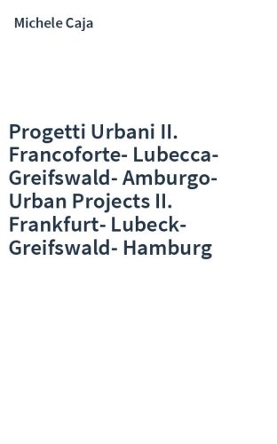 Progetti Urbani II. Francoforte-Lubecca-Greifswald-Amburgo-Urban Projects II. Frankfurt-Lubeck-Greifswald-Hamburg
