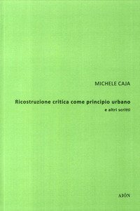 Ricostruzione critica come principio urbano e altri scritti