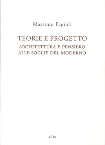 Teorie e progetto. Architettura e pensiero alle soglie del moderno