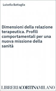 Dimensioni della relazione terapeutica. Profili comportamentali per una nuova missione della sanità