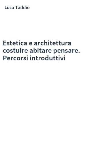 Estetica e architettura costuire abitare pensare. Percorsi introduttivi