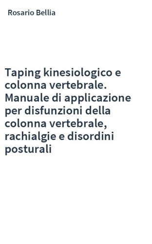 Taping kinesiologico e colonna vertebrale. Manuale di applicazione per disfunzioni della colonna vertebrale, rachialgie e disordini posturali