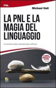 La PNL e la magia del linguaggio. La struttura della comunicazione efficace