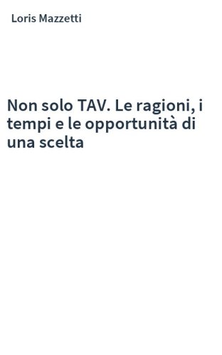 Non solo TAV. Le ragioni, i tempi e le opportunità di una scelta