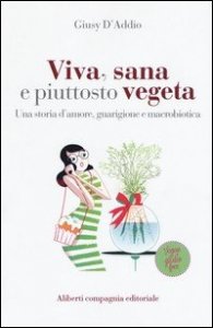 Viva, sana e piuttosto vegeta. Una storia d'amore, guarigione e macrobiotica