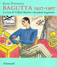 Bagutta 1927-1967. Le Liste di Vellani Marchi e dei pittori baguttiani