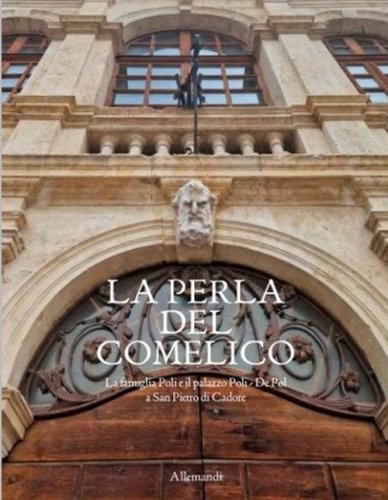 La perla del Comelico. La famiglia Poli e il palazzo Poli - De Pol a San Pietro di Cadore