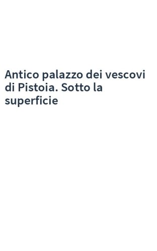 Antico palazzo dei vescovi di Pistoia. Sotto la superficie