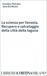 La scienza per Venezia. Recupero e salvataggio della città della laguna