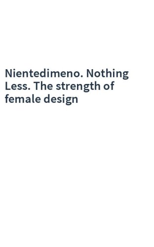 Nientedimeno. Nothing Less. The strength of female design