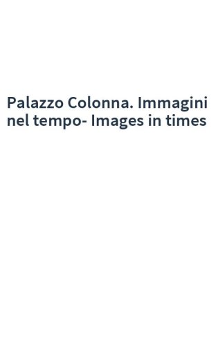 Palazzo Colonna. Immagini nel tempo-Images in times