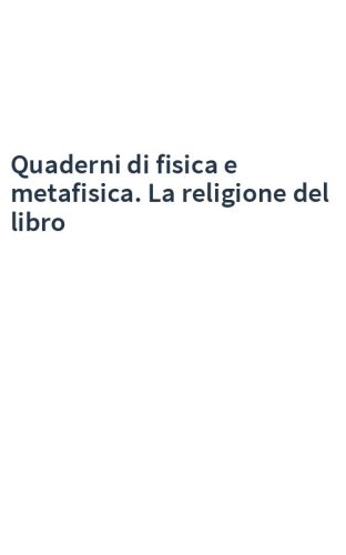 Quaderni di fisica e metafisica. La religione del libro