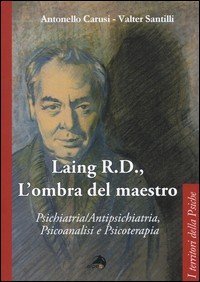 Laing R.D., l'ombra del grande maestro. Psichiatria/antipsichiatria, psicoanalisi e psicoterapia
