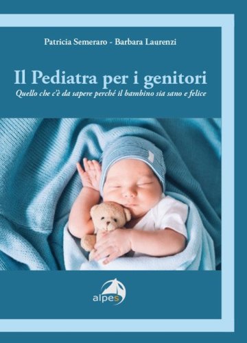 Il pediatra per i genitori. Quello che c'è da sapere perché il bambino sia sano e felice