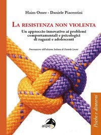 La resistenza non violenta. Un approccio innovativo ai problemi comportamentali e psicologici di ragazzi e adolescenti