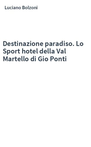 Destinazione paradiso. Lo Sport hotel della Val Martello di Gio Ponti