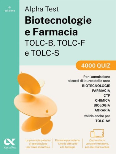 Alpha Test. Biotecnologie e farmacia TOLC-B, TOLC-F e TOLC-S. 4000 quiz. Edizione 2025. Per TOLC-B, TOLC-F, TOLC-S, TOLC-AV